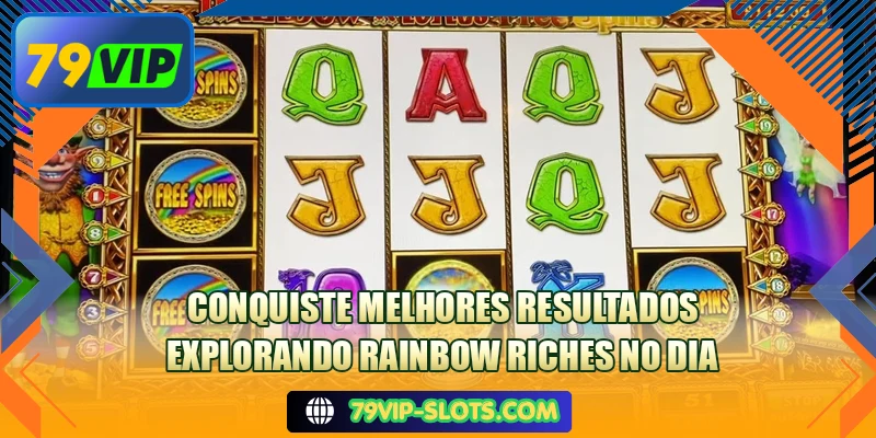 Conquiste melhores resultados explorando Rainbow Riches no dia